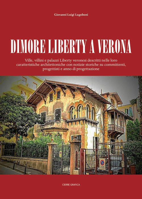 Cover of Dimore Liberty a Verona. Ville, villini e palazzi Liberty veronesi descritti nelle loro caratteristiche architettoniche con notizie storiche su committenti, progettisti e anno di progettazione