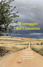 Il coraggio del Cammino. Esperienze e riflessioni lungo la strada per Santiago