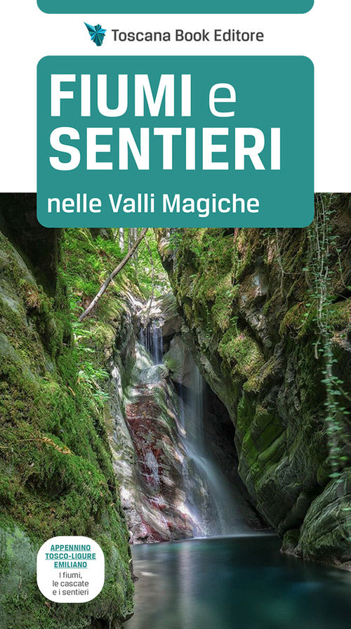Cover of Fiumi e sentieri nelle Valli Magiche. Appennino tosco-ligure-emiliano. I fiumi, le cascate e i sentieri