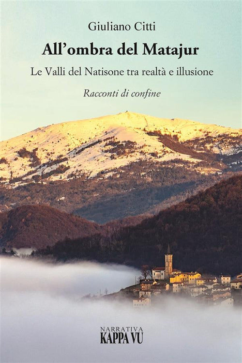 Cover of All'ombra del Matajur. Le valli del Natisone tra realtà e illusione. Racconti di confine