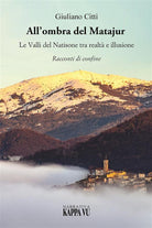 Cover of All'ombra del Matajur. Le valli del Natisone tra realtà e illusione. Racconti di confine