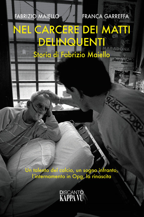Cover of Nel carcere dei matti delinquenti. Storia di Fabrizio Maiello. Un talento del calcio, un sogno infranto, l'internamento in Opg, la rinascita