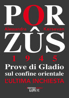 Porzus 1945. Prove di Gladio sul confine orientale. L'ultima inchiesta