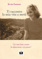 Cover of Ti racconto la mia vita a metà. La mia lotta contro la depressione e la psicosi