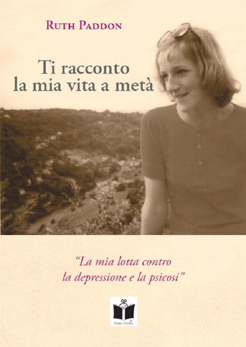 Cover of Ti racconto la mia vita a metà. La mia lotta contro la depressione e la psicosi