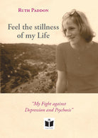 Cover of Feel the stillness of my Life. «My Fight against Depression and Psychosis»