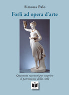 Cover of Forlì ad opera d'arte. Quaranta racconti per scoprire il patrimonio della città