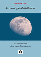 Cover of dolce sguardo dalla luna. Ricordi & racconti di un inguaribile sognatore