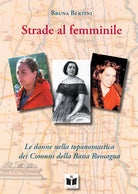 Cover of Strade al femminile. Le donne nella toponomastica dei Comuni della Bassa Romagna