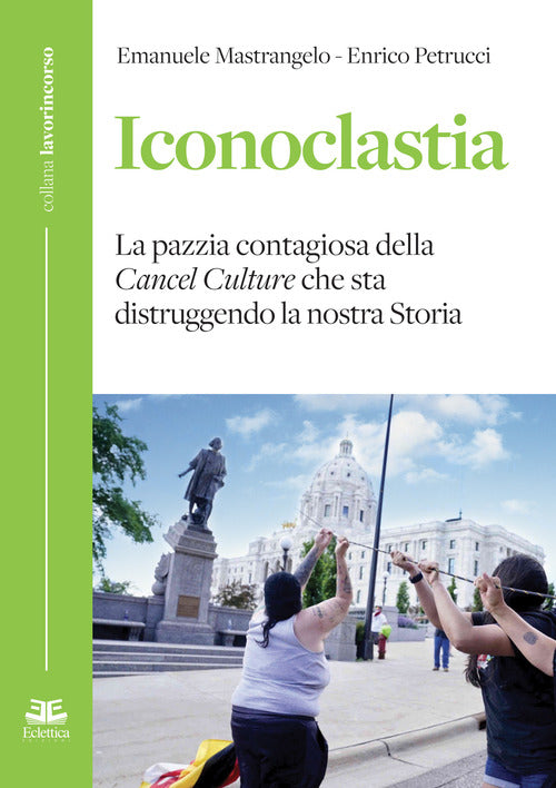 Cover of Iconoclastia. La pazzia contagiosa della cancel culture che sta distruggendo la nostra storia