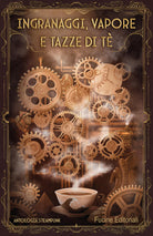 Ingranaggi, vapore e tazze da t. Antologia steampunk