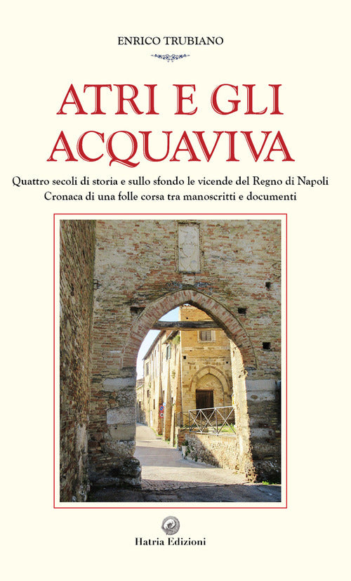 Cover of Atri e gli Acquaviva. Quattro secoli di storia e sullo sfondo le vicende del Regno di Napoli