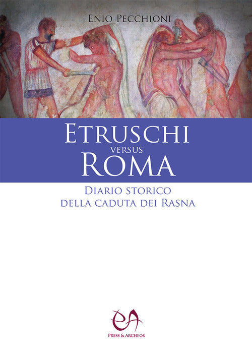 Cover of Etruschi versus Roma. Diario storico della caduta dei Rasna