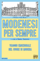 Modenesi per sempre. Viaggio emozionale nel cuore di Modena