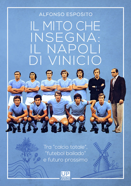 Cover of mito che insegna: il Napoli di Vinicio. Tra «calcio totale», «futebol bailando» e futuro prossimo