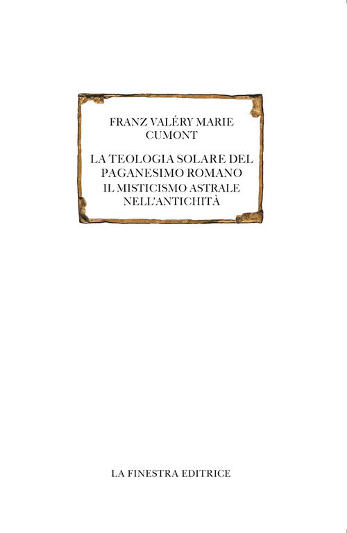 La teologia solare del paganesimo romano. Il misticismo astrale nell'antichità. Testo francese a fronte