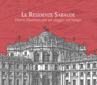 Le residenze sabaude. Diario illustrato per un viaggio nel tempo