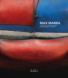 Max Marra. L’inquieta bellezza della materia-The frantic beauty of matter