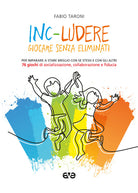 Inc-ludere. Giocare senza eliminati. Per imparare a stare meglio con se stessi e con gli altri. 76 giochi di socializzazione, collaborazione e fiducia