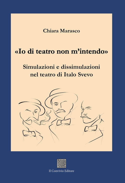 Io di teatro non m'intendo. Simulazioni e dissimulazioni nel teatro di Italo Svevo