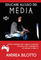  Educare all'uso dei Media. Guida completa per ragazzi e genitori all'utilizzo dei videogiochi, di Internet e della TV