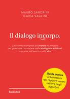 Il dialogo incorpo. Coltiviamo avamposti di umanità ed empatia per governare l'irrompere delle intelligenze artificiali a scuola, sul lavoro e nella vita