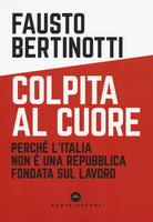 Colpita al cuore. Perch l'Italia non una Repubblica fondata sul lavoro