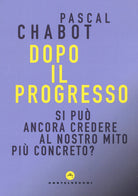 Dopo il progresso. Si può ancora credere al nostro mito più concreto?