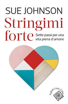 Stringimi forte. Sette passi per una vita piena damore