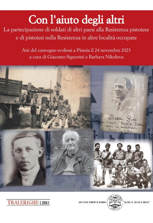 Con l'aiuto degli altri. La partecipazione di soldati di altri paesi alla Resistenza pistoiese e di pistoiesi nella Resistenza in altre localit occupate