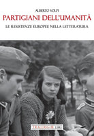 Partigiani dell'umanit. Le resistenze europee nella letteratura