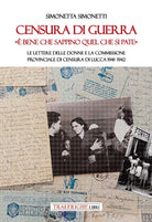 Censura di guerra. bene che sappino quel che si pate. Le lettere delle donne e la commissione provinciale di Censura di Lucca 1941-1942