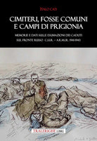 Cimiteri, fosse comuni e campi di prigionia Memorie e dati sulle esumazioni dei Caduti sul Fronte russo C.S.I.R. A.R.M.I.R. 1941-1943