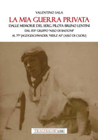 La mia guerra privata. Dalle memorie del serg. pilota Bruno Lentini. Dal 153 gruppo Asso di bastoni al 77 Jagdgeschwader Herz As (Asso di cuori)