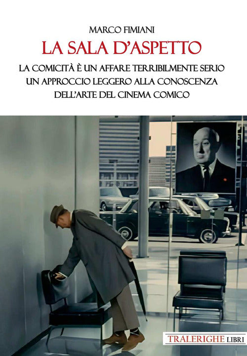 La sala daspetto. La comicit un affare terribilmente serio. Un approccio leggero alla conoscenza dellarte del cinema comico