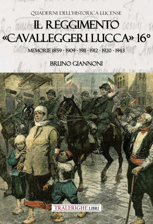 Il reggimento Cavalleggeri Lucca 16. Memorie 1859 - 1909 - 1911 - 1912 - 1920 - 1943