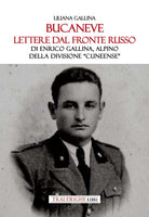 Bucaneve. Lettere dal fronte russo Di Enrico Gallina, alpino della divisione Cuneense