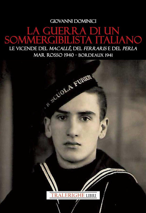 La guerra di un sommergibilista italiano. Le vicende del Macall, del Ferraris e del Perla. Mar Rosso 1940 - Bordeaux 1941