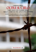 Oltre il cielo. I miei anni con i Khmer Rossi nella Cambogia del genocidio, 1975-1979