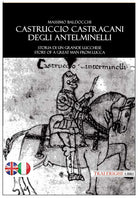 Castruccio Castracani degli Antelminelli. Storia di un grande lucchese. Story of a great man from Lucca