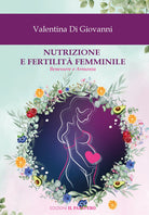 Nutrizione e fertilit femminile. Benessere e armonia