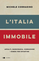 L'Italia immobile. Appalti, burocrazia, corruzione. I rimedi per ripartire