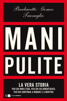 Mani pulite. La vera storia. Per chi non c'era, per chi ha dimenticato, per chi continua a rubare e a mentire