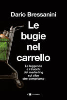 Le bugie nel carrello. Per una spesa pi consapevole. Le leggende e i trucchi del marketing sul cibo che compriamo