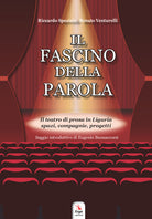 Il fascino della parola. Il teatro di prosa in Liguria spazi, compagnie, progetti