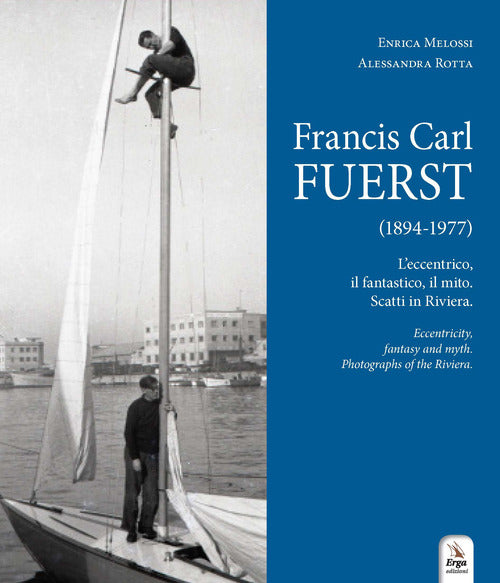 Francis Carl Fuerst (1894-1977). L’eccentrico, il fantastico, il mito. Scatti in Riviera-Eccentricity, fantasy and myth. Photographs of the Riviera