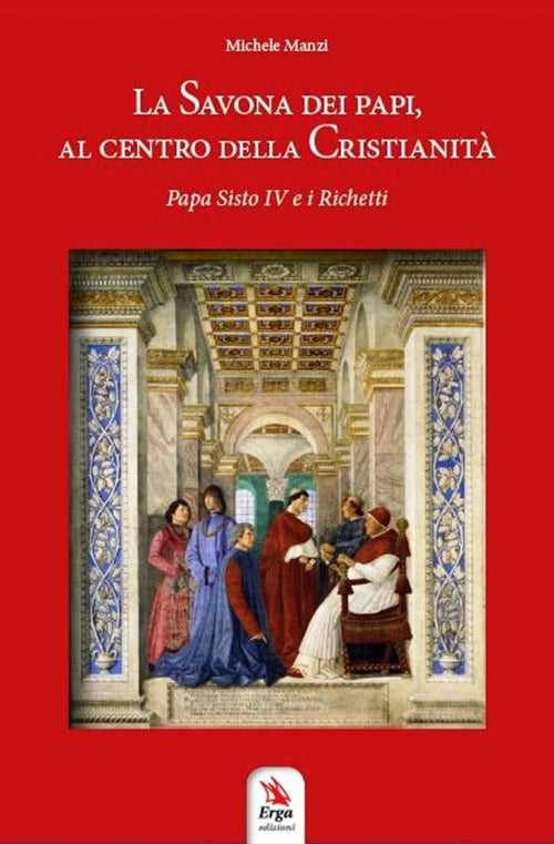 La Savona dei Papi, al centro della cristianità. Papa Sisto IV e i Richetti