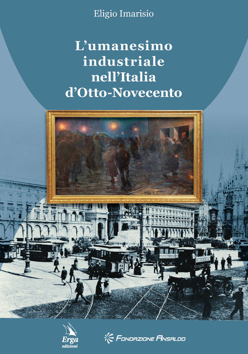 L'umanesimo industriale nell'Italia d'Otto-Novecento