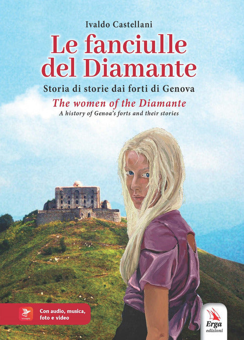 Le fanciulle del Diamante. Storia di storie dai forti di Genova-The women of the Diamante. A history of Genoas forts and their stories