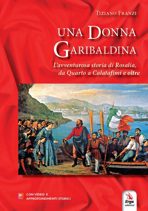 Una donna garibaldina. L'avventurosa storia di Rosalia, da Quarto a Calatafimi e oltre